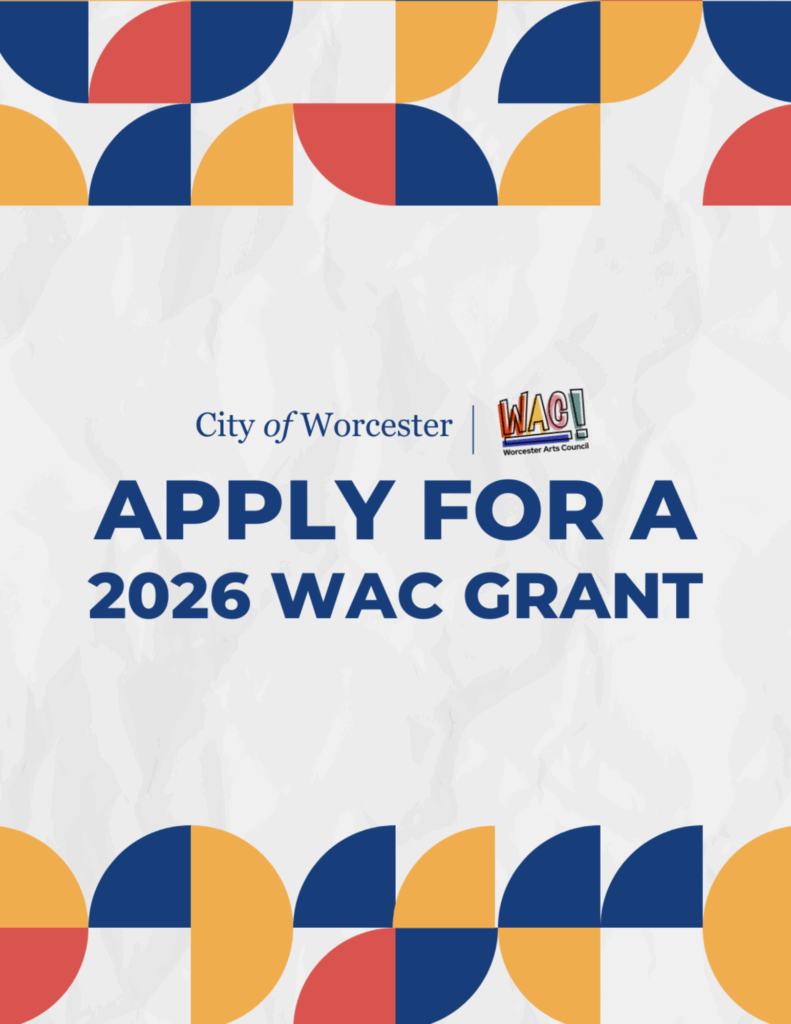 Worcester Arts Council Opens FY26 Grant Applications: Investing in Our Community's Creative Future WAC 2026 Grant Flyer